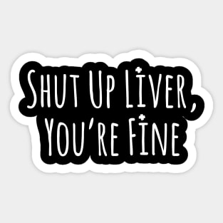 Men’s Shut Up Liver You’re Fine Funny St. Patrick’s Day Sticker